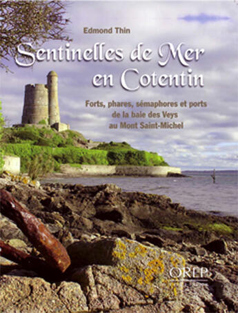 Couverture du livre « Sentinelles de mer en Cotentin ; forts, phares, sémaphores et ports de la baie des Veys au mont St Michel » de Edmond Thin aux éditions Orep