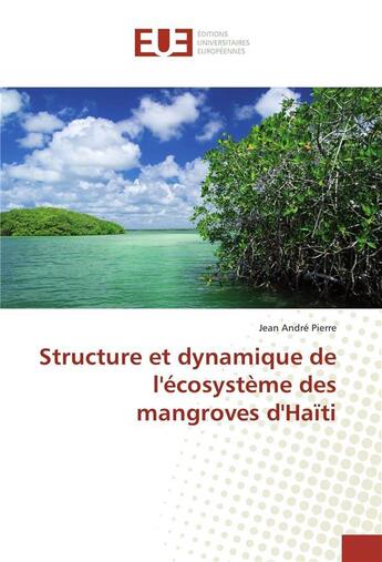 Couverture du livre « Structure et dynamique de l'ecosysteme des mangroves d'haiti » de Pierre-Jean Andre aux éditions Editions Universitaires Europeennes