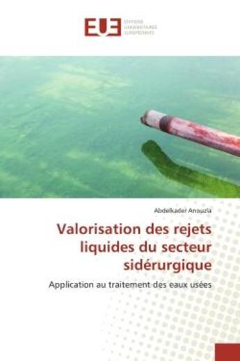 Couverture du livre « Valorisation des rejets liquides du secteur sidérurgique : Application au traitement des eaux usées » de Abdelkader Anouzla aux éditions Editions Universitaires Europeennes