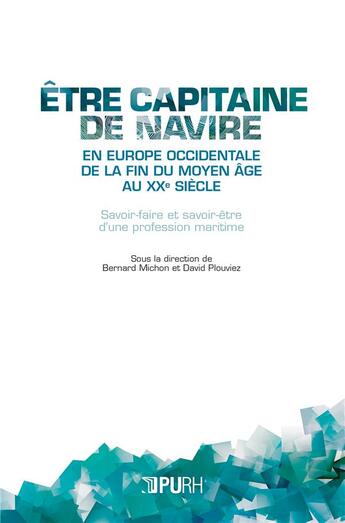 Couverture du livre « Être capitaine de navire en Europe occidentale de la fin du moyen âge au XXe siècle : Savoir-faire et savoir-être d'une profession maritime » de Bernard Michon et David Plouviez aux éditions Pu De Rouen