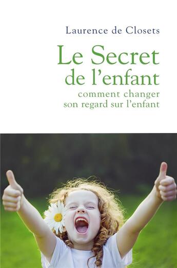 Couverture du livre « Le secret de l'enfant - comment changer son regard sur l'enfant » de De Closets Laurence aux éditions Librinova