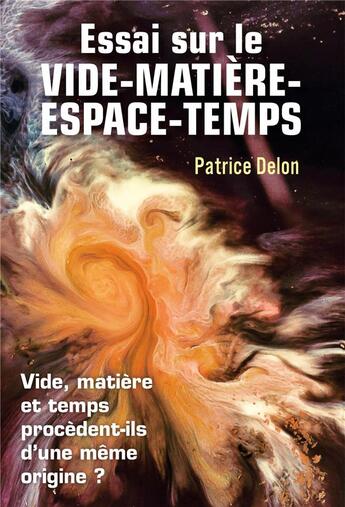 Couverture du livre « Essai sur le vide-matière-espace-temps : vide, matière et temps procèdent-ils d'une même origine ? » de Delon Patrice aux éditions Librinova