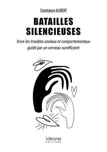 Couverture du livre « Batailles silencieuses : Vivre les troubles anxieux et comportementaux guidé par un cerveau surefficient » de Constance Alibert aux éditions Verone