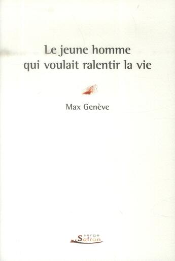 Couverture du livre « Le jeune homme qui voulait ralentir la vie » de Max Geneve aux éditions Serge Safran