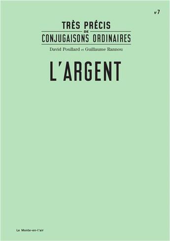 Couverture du livre « Très précis de conjugaisons ordinaires ; l'argent » de David Poullard et Guillaume Rannou aux éditions Le Monte En L'air