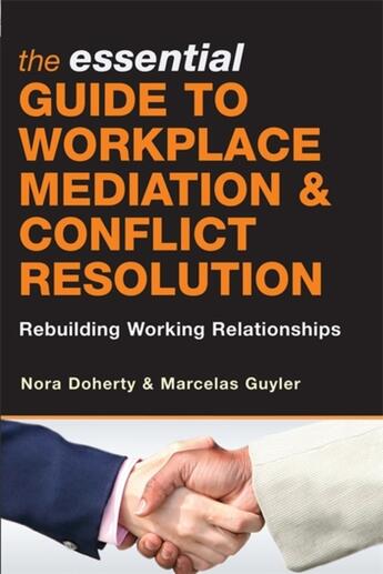 Couverture du livre « THE ESSENTIAL GUIDE TO WORKPLACE MEDIATION AND CONFLICT RESOLUTION - REBUILDING WORKING RELATIONSHIPS » de Nora Doherty et Marcelas Guyler aux éditions Kogan Page