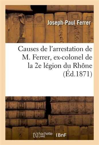 Couverture du livre « Causes de l'arrestation de m. ferrer, ex-colonel de la 2e legion du rhone » de Ferrer Joseph-Paul aux éditions Hachette Bnf