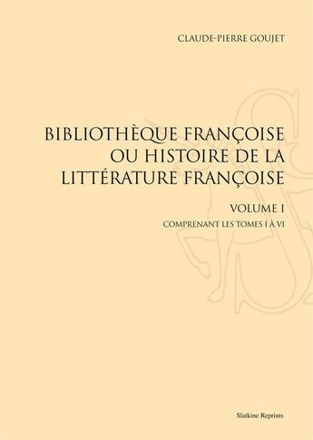 Couverture du livre « Bibliothèques françoises ou histoire de la littérature française ; volumes I à XVIII » de Claude-Pierre Goujet aux éditions Slatkine Reprints