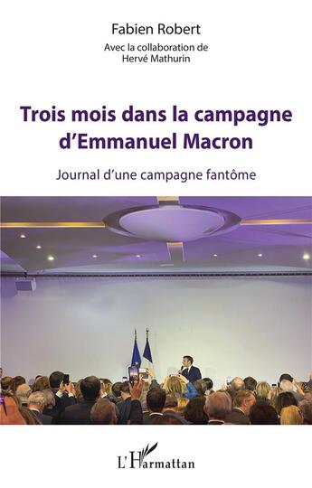 Couverture du livre « Trois mois dans la campagne d'Emmanuel Macron : journal d'une campagne fantôme » de Herve Mathurin et Fabien Robert aux éditions L'harmattan