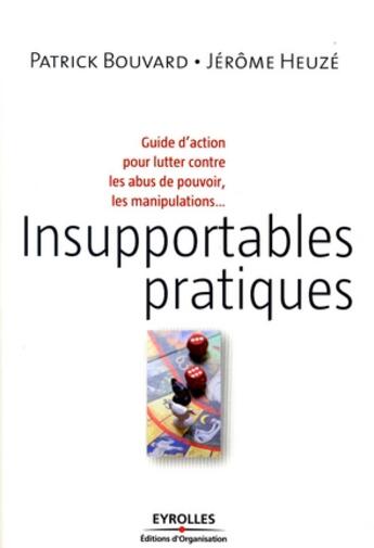 Couverture du livre « Insupportables pratiques ; guide d'action pour lutter contre les abus de pouvoir, les manipulations, le toujours plus au travail » de Bouvard/Heuze aux éditions Organisation