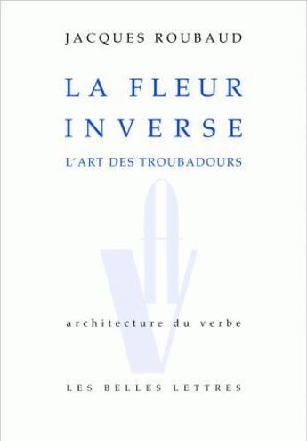 Couverture du livre « La Fleur inverse : L'art des troubadours » de Jacques Roubaud aux éditions Belles Lettres