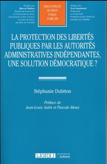 Couverture du livre « La protection des libertés publiques par les autorités administratives indépendantes, une solution démocratique ? » de Nathalie Dubiton aux éditions Lgdj