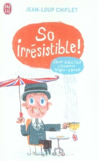 Couverture du livre « So irresistible ! ; deux siècles d'humour anglo-saxon » de Jean-Loup Chiflet aux éditions J'ai Lu