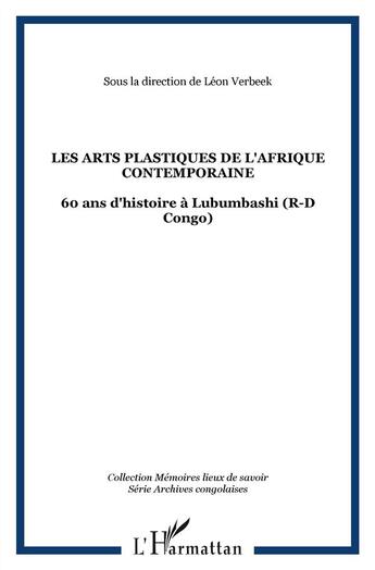 Couverture du livre « Arts plastiques de l'Afrique contemporaine ; 60 ans d'histoire à Lubumbashi » de Leon Verbeek aux éditions L'harmattan