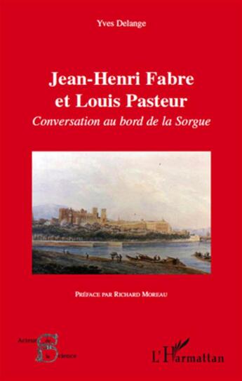 Couverture du livre « Jean-Henri Fabre et Louis Pasteur ; conversation au bord de la Sorgue » de Yves Delange aux éditions L'harmattan