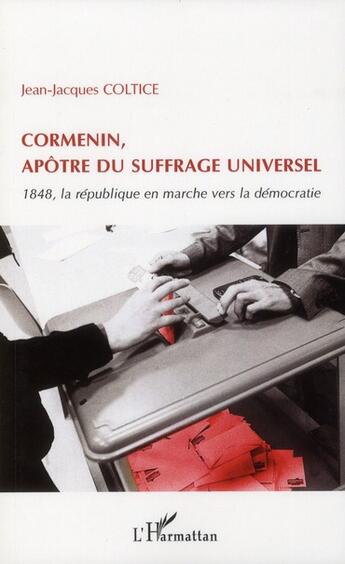 Couverture du livre « Cormenin, apôtre du suffrage universel ; 1848, la république en marche vers la démocratie » de Jean-Jacques Coltice aux éditions L'harmattan