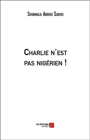 Couverture du livre « Charlie n'est pas nigérien ! » de Soumaila Abdou Sadou aux éditions Editions Du Net