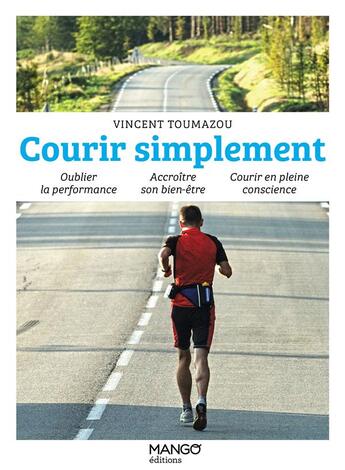 Couverture du livre « Courir simplement : oublier la performance, accroitre son bien-être, courir en pleine conscience » de Vincent Toumazou aux éditions Mango