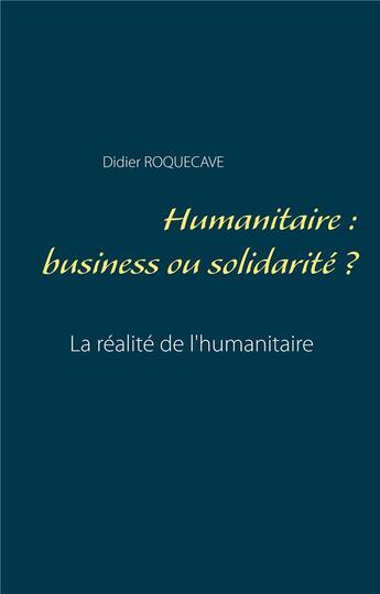 Couverture du livre « Humanitaire ; business ou solidarité » de Didier Roquecave aux éditions Books On Demand