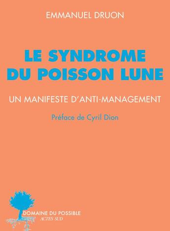 Couverture du livre « Le syndrome du poisson lune : un manifeste d'anti-management » de Emmanuel Druon aux éditions Actes Sud