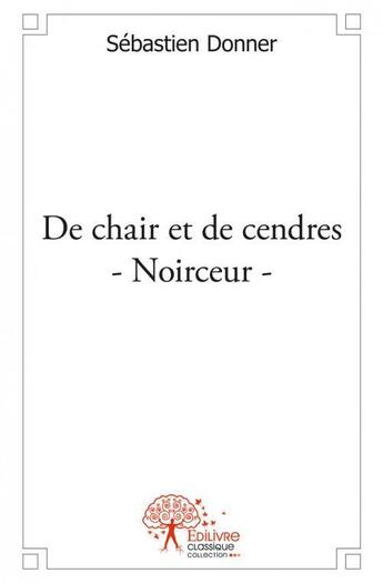 Couverture du livre « De chair et de cendres - noirceur » de Sébastien Donner aux éditions Edilivre