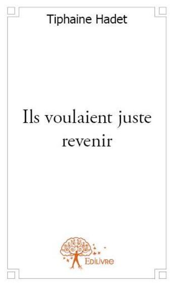 Couverture du livre « Ils voulaient juste revenir » de Tiphaine Hadet aux éditions Edilivre