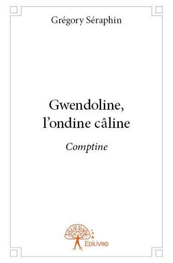 Couverture du livre « Gwendoline, l'ondine câline ; comptine » de Gregory Seraphin aux éditions Edilivre