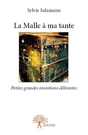 Couverture du livre « La malle à ma tante ; petites grandes inventions délirantes » de Sylvie Salzmann aux éditions Edilivre