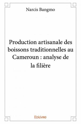 Couverture du livre « Production artisanale des boissons traditionnelles au Cameroun ; analyse de la filière » de Narcis Bangmo aux éditions Edilivre