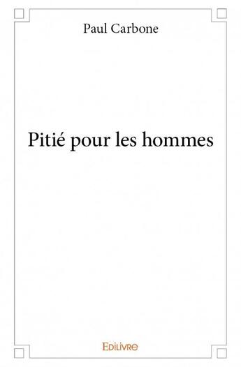 Couverture du livre « Pitié pour les hommes » de Paul Carbone aux éditions Edilivre