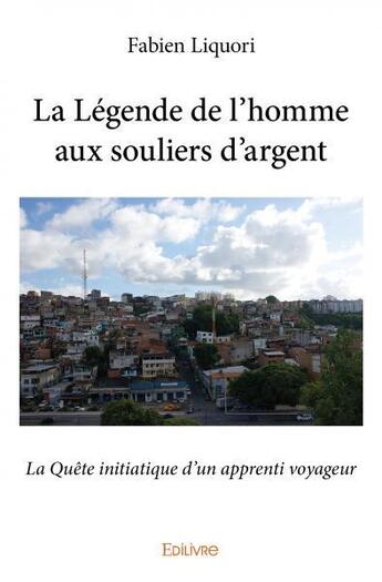 Couverture du livre « La légende de l'homme aux souliers d'argent » de Fabien Liquori aux éditions Edilivre