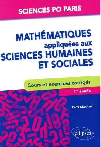 Couverture du livre « Mathématiques appliquées aux sciences humaines et sociales ; Sciences Po Paris ; cours et exercices corrigés » de Remi Chautard aux éditions Ellipses