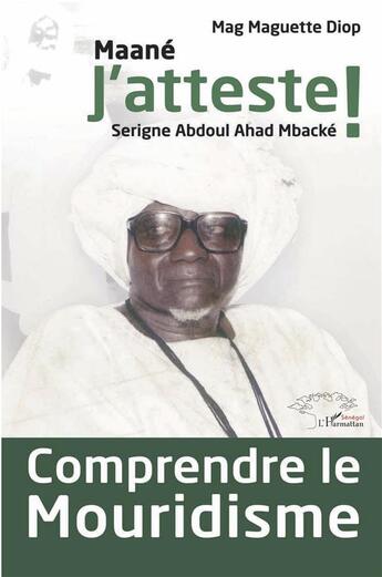 Couverture du livre « Comprendre le Mouridisme : Maane j'atteste ! Serigne Abdoul Ahad Mbacké » de Diop Mag Maguette aux éditions L'harmattan