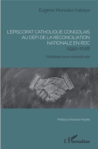 Couverture du livre « L'épiscopat catholique congolais au défi de la réconciliation nationale en RDC (1990-2018) ; mobiliser pour reconstruire » de Eugene Munsaka Kabeya aux éditions L'harmattan