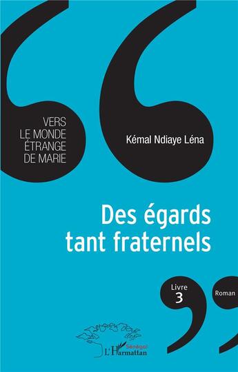 Couverture du livre « Des égards tant fraternels livre 3 : vers le monde étrange de Marie » de Kemal Ndiaye Lena aux éditions L'harmattan