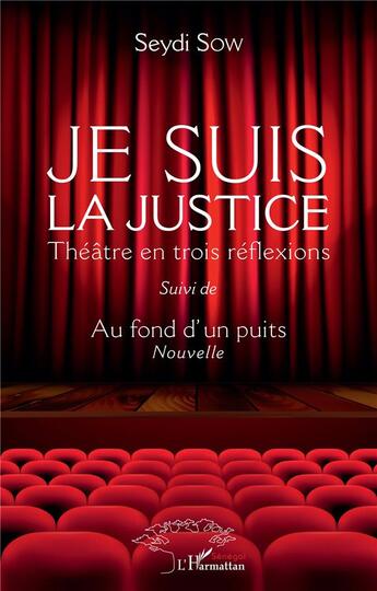 Couverture du livre « Je suis la justice : théâtre en trois réflexions ; au fond d'un puits » de Seydi Sow aux éditions L'harmattan