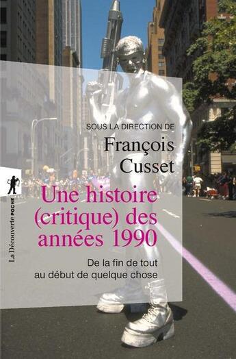 Couverture du livre « Une histoire (critique) des années 1990 ; de la fin de tout au début de quelque chose » de Francois Cusset aux éditions La Decouverte