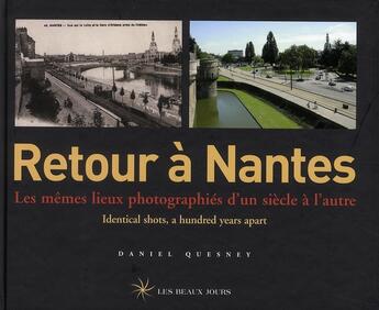 Couverture du livre « Retour à Nantes ; les mêmes lieux photographiés d'un siècle à l'autre » de Daniel Quesney aux éditions Les Beaux Jours