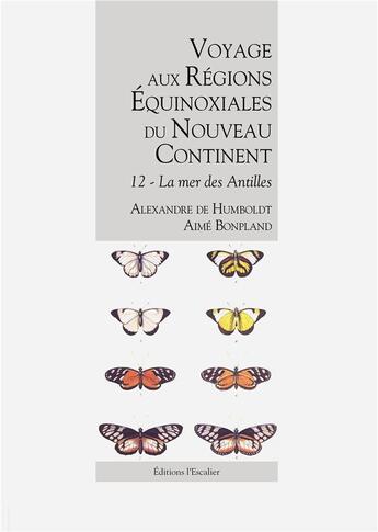 Couverture du livre « Voyage aux Régions Équinoxiales du Nouveau Continent - Tome 12 - La Mer des Antilles » de Alexandre De Humboldt et Aime Bonpland aux éditions L'escalier