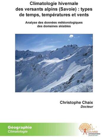 Couverture du livre « Climatologie hivernale des versants alpins (Savoie) : types de temps, températures et vents ; analyse des données météoroloques des domaines skiables » de Christophe Chaix aux éditions Edilivre