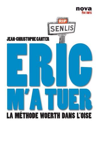 Couverture du livre « Eric m'a tuer ; la méthode Woerth dans l'Oise » de Jean-Christophe Canter aux éditions Nova