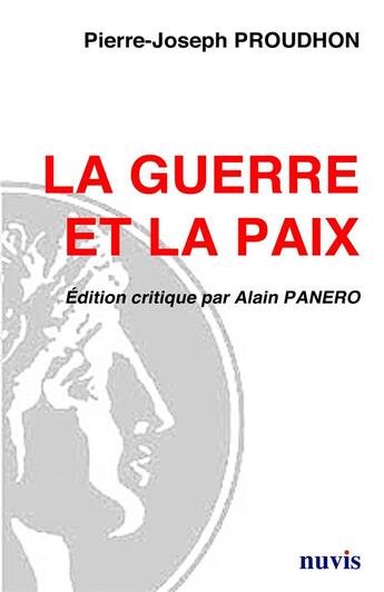 Couverture du livre « La guerre et la paix ; Pierre Joseph Proudhon edition critique » de Pierre-Joseph Proudhon et Alain Panero aux éditions Nuvis