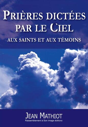 Couverture du livre « Prières dictées par le ciel aux saints et aux témoins » de Jean Mathiot aux éditions R.a. Image