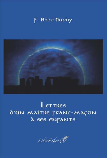 Couverture du livre « Lettres d'un maître franc-maçon à ses enfants » de F. Brice Dupuy aux éditions Liber Faber