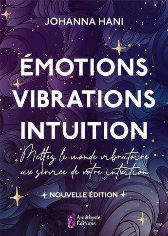 Couverture du livre « Émotions, vibrations, intuition » de Johanna Hani aux éditions Amethyste