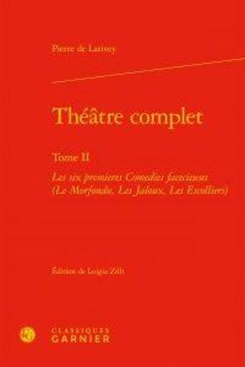 Couverture du livre « Théâtre complet t.2 ; les six premières comédies facécieuses (le morfondu, les jaloux, les Escoliers) » de Pierre De Larivey aux éditions Classiques Garnier