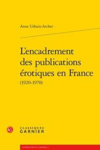 Couverture du livre « L'encadrement des publications érotiques en france (1920-1970) » de Anne Urbain-Archer aux éditions Classiques Garnier