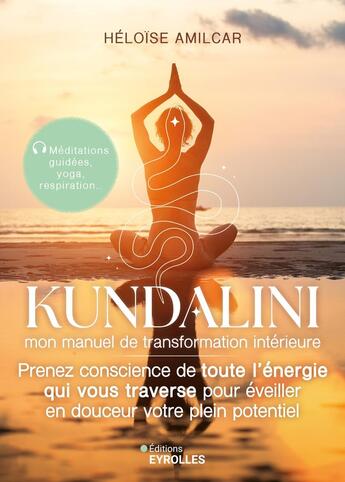 Couverture du livre « Kundalini, mon manuel de transformation intérieure : Prenez conscience de toute l'énergie qui vous traverse pour éveiller en douceur votre plein potentiel » de Heloise Amilcar aux éditions Eyrolles