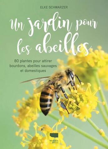 Couverture du livre « Un jardin pour les abeilles ; 80 plantes pour attirer bourdons, abeilles sauvages et domestiques » de Elke Schwarzer aux éditions Delachaux & Niestle