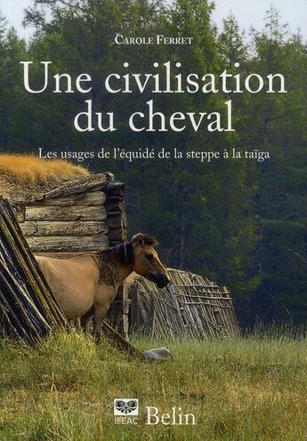 Couverture du livre « Une civilisation du cheval ; les usages de l'équidé de la steppe à la taïga » de Carole Ferret aux éditions Belin Equitation